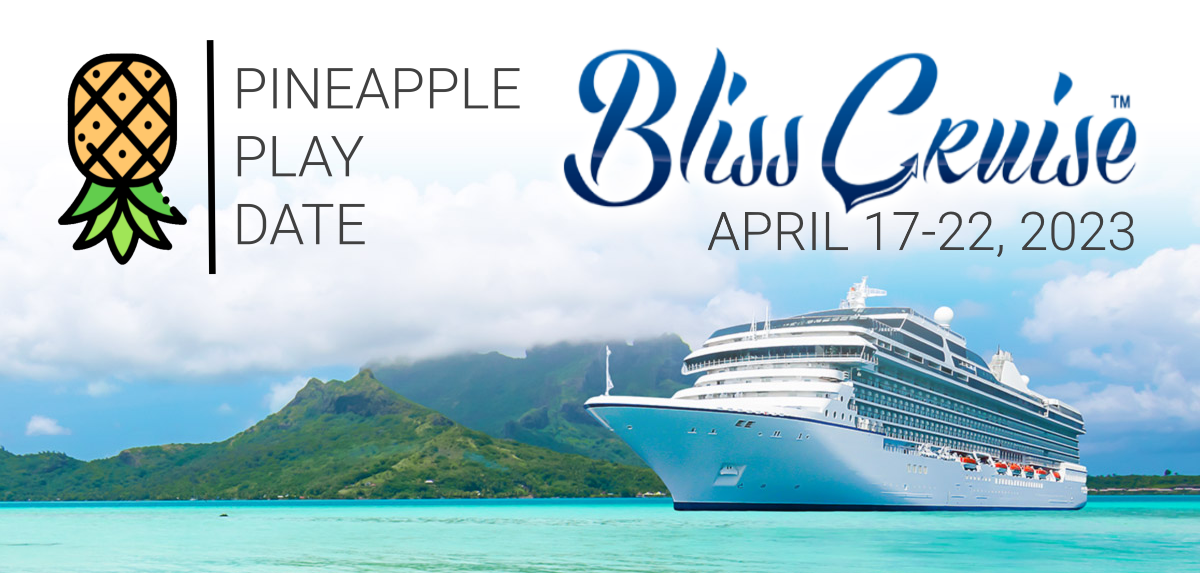 Pineapple Play Date Bliss Cruise: 4.17.23 - 4.22.2023